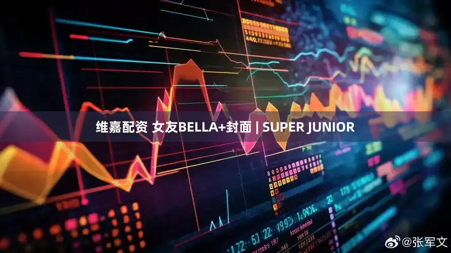 维嘉配资 女友BELLA+封面 | SUPER JUNIOR